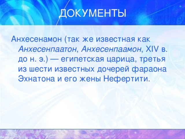Анхесенамон (так же известная как Анхесенпаатон , Анхесенпаамон , XIV в. до н. э.) — египетская царица, третья из шести известных дочерей фараона Эхнатона и его жены Нефертити. 