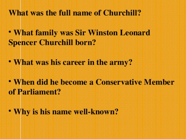 What was the full name of Churchill?  What family was Sir Winston Leonard Spencer Churchill born?  What was his career in the army?  When did he become a Conservative Member of Parliament?  Why is his name well-known?   