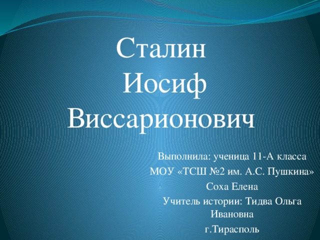 Сталин  Иосиф Виссарионович Выполнила: ученица 11-А класса МОУ «ТСШ №2 им. А.С. Пушкина» Соха Елена Учитель истории: Тидва Ольга Ивановна г.Тирасполь 