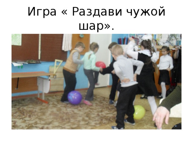 Игра « Раздави чужой шар». 