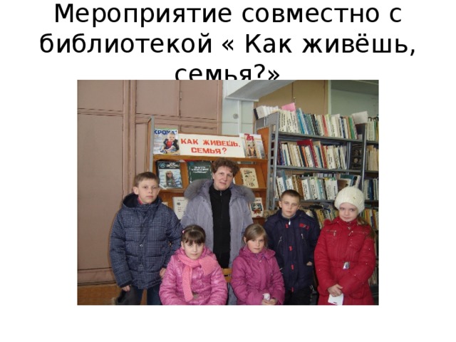Мероприятие совместно с библиотекой « Как живёшь, семья?» 