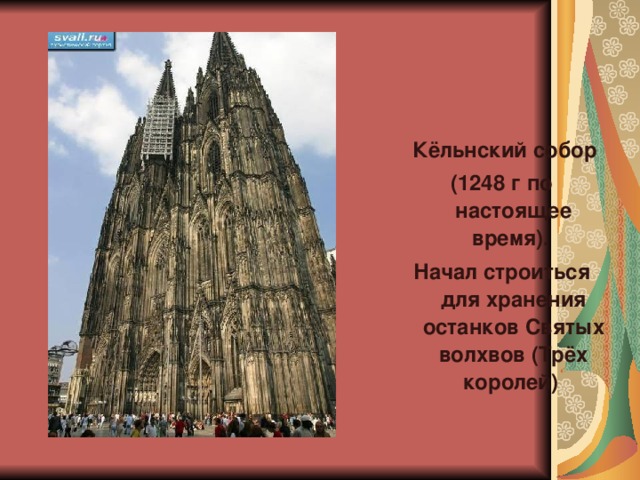  Кёльнский собор (1248 г по настоящее время). Начал строиться для хранения останков Святых волхвов (Трёх королей) 