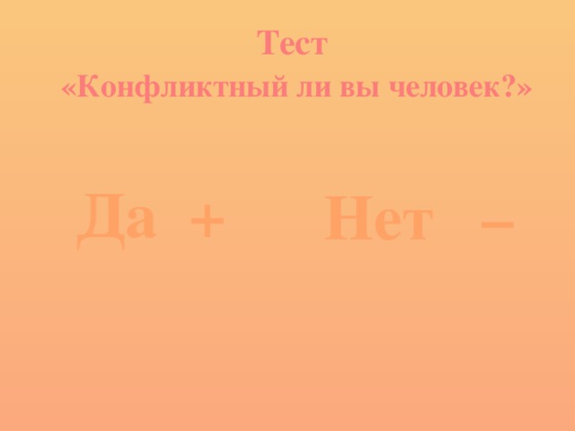 Тест   «Конфликтный ли вы человек?»  Да + Нет –