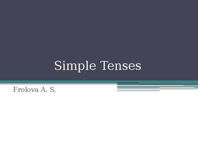 Simple Tenses Frolova A. S. 