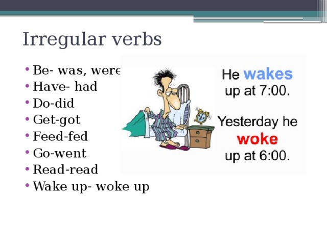 Irregular verbs Be- was, were Have- had Do-did Get-got Feed-fed Go-went Read-read Wake up- woke up 