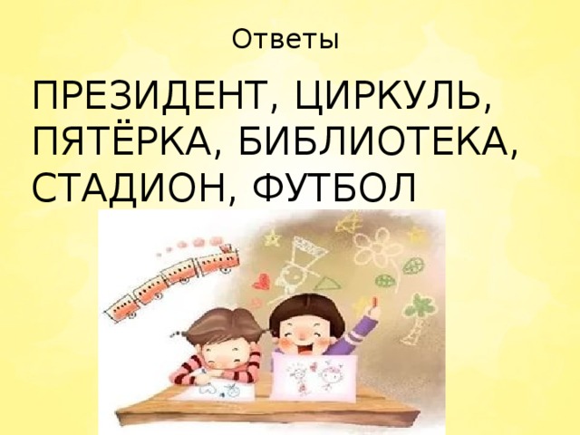 Ответы   ПРЕЗИДЕНТ, ЦИРКУЛЬ, ПЯТЁРКА, БИБЛИОТЕКА, СТАДИОН, ФУТБОЛ 
