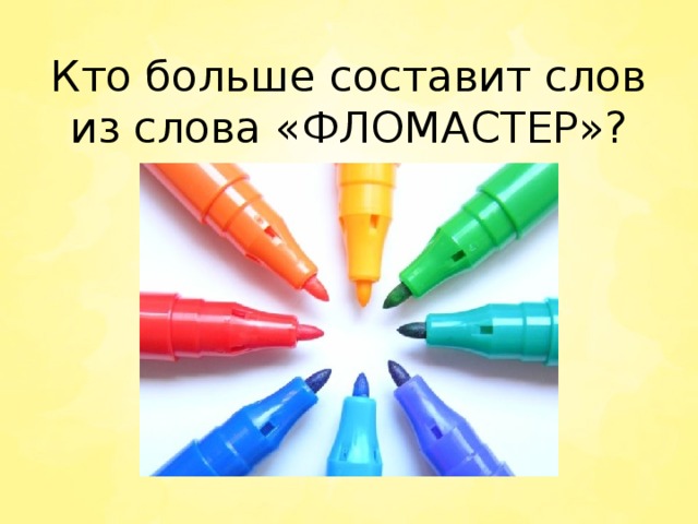 Кто больше составит слов из слова «ФЛОМАСТЕР»? 