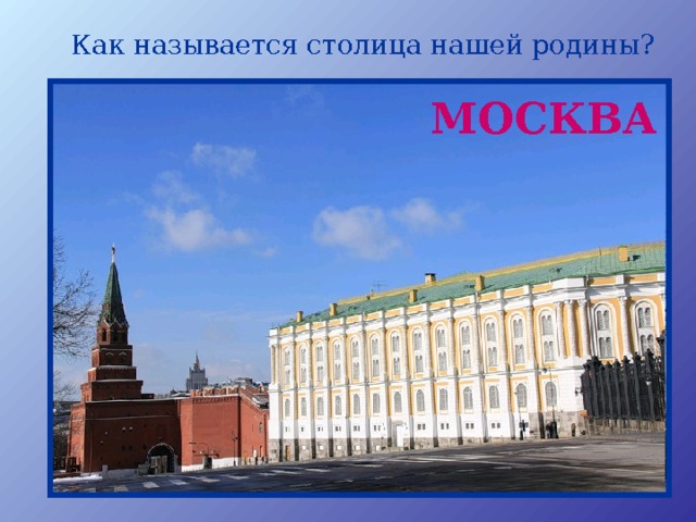 Как называется столица нашей родины? МОСКВА 