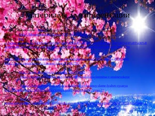 Материалы для презентации Фон для презентации - http:// likesuccess.com/topics/9785/bright-lights  Слайд 1 – http:// likesuccess.com/topics/9785/bright-lights Слайд 3 – http ://www.geonetia.ru/%D0%A1%D1%80%D0%B5%D0%B4%D0%BD%D0%B5%D0%B2%D0%B5%D0%BA%D0%BE%D0%B2%D1%8B%D0%B9_%D0%9A%D0%B8%D1%82%D0%B0%D0%B9/1584 / http ://scibook.net/srednih-vekov-istoriya/srednevekovaya-aziya-kitay-indiya-29781.html http ://www.epochtimes.ru/content/view/52454/73 / Слайд 7 – http:// www.artonline.ru/painting_info/145542 Слайд 10 – http:// rushist.com/index.php/west/2613-feodalnaya-lestnitsa-v-srednevekove Слайд 11 – https:// top-voprosov.ru/articles/sluzhenie-prekrasnoy-dame-lyubov-rycarya http:// vse.kz/topic/365942-kollektcionnye-olovianye-soldatiki/page-71 Слайд 14 - http:// anime.com.ru:8888/modules.php?name=coppermine&file=displayimagepopup&pid=33506&fullsize=1