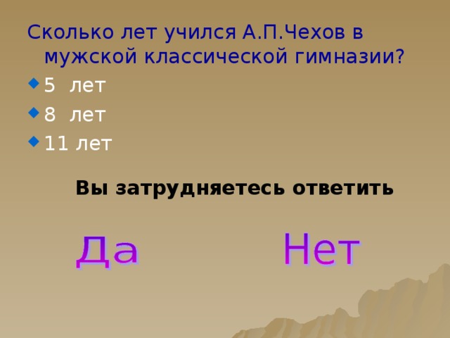 Сколько лет учился А.П.Чехов в мужской классической гимназии? 5 лет 8 лет 11 лет Вы затрудняетесь ответить 