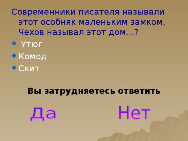 Современники писателя называли этот особняк маленьким замком, Чехов называл этот дом…?  Утюг Комод Скит Вы затрудняетесь ответить  