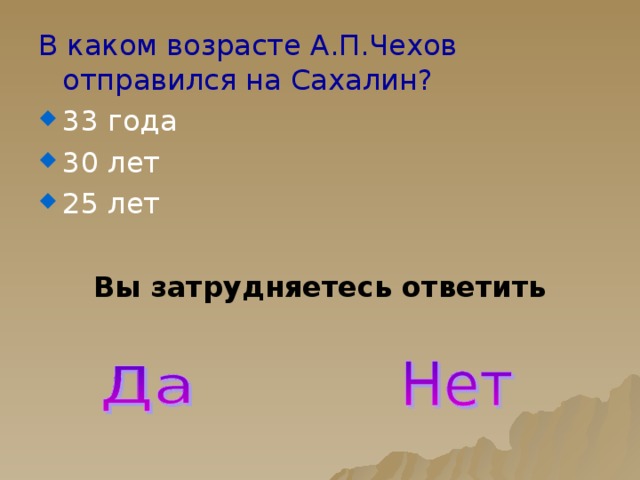 В каком возрасте А.П.Чехов отправился на Сахалин? 33 года 30 лет 25 лет Вы затрудняетесь ответить 