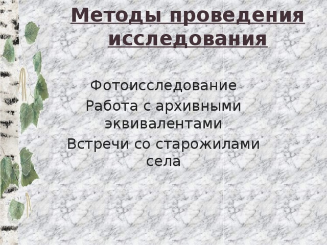 Методы проведения исследования Фотоисследование Работа с архивными эквивалентами Встречи со старожилами села 