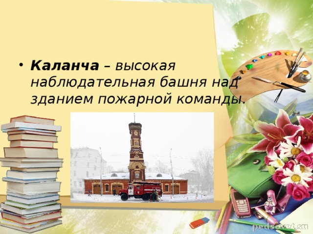 Каланча – высокая наблюдательная башня над зданием пожарной команды.  
