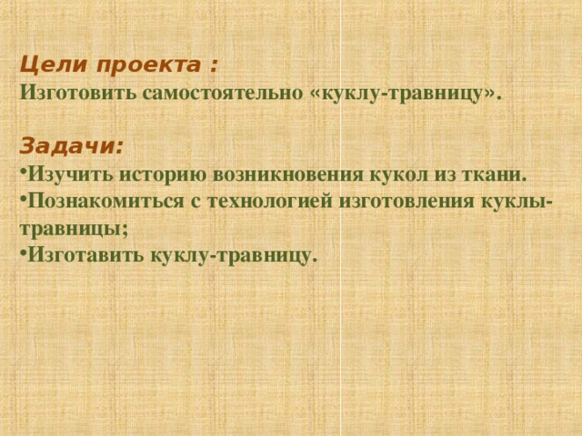 Цели проекта : Изготовить самостоятельно « куклу-травницу » .  Задачи: