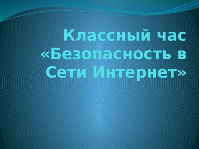 Классный час  «Безопасность в Сети Интернет» 