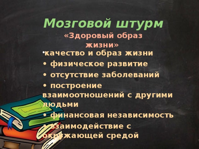 Мозговой штурм «Здоровый образ жизни» качество и образ жизни •  физическое развитие •  отсутствие заболеваний •  построение взаимоотношений с другими людьми •  финансовая независимость •  взаимодействие с окружающей средой  