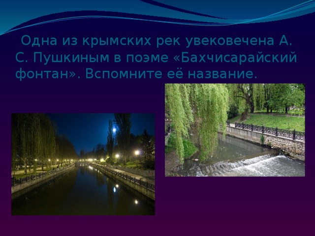   Одна из крымских рек увековечена А. С. Пушкиным в поэме «Бахчисарайский фонтан». Вспомните её название. 