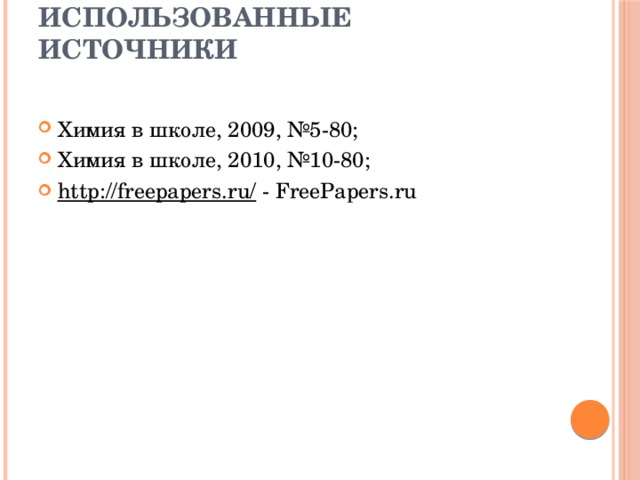 Использованные источники   Химия в школе, 2009, №5-80; Химия в школе, 2010, №10-80; http://freepapers.ru/ - FreePapers.ru 