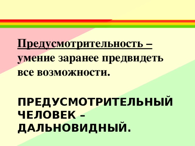 Предусмотрительность – умение заранее предвидеть все возможности. ПРЕДУСМОТРИТЕЛЬНЫЙ ЧЕЛОВЕК – ДАЛЬНОВИДНЫЙ. 