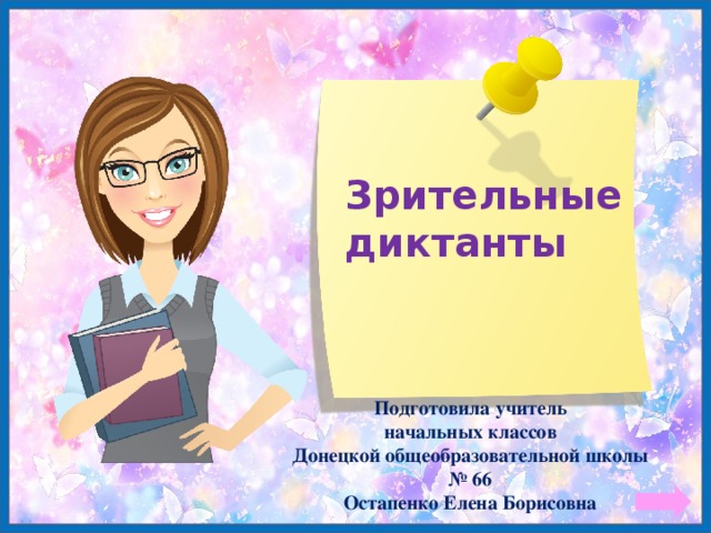 Зрительные диктанты Подготовила учитель начальных классов Донецкой общеобразовательной школы № 66 Остапенко Елена Борисовна 