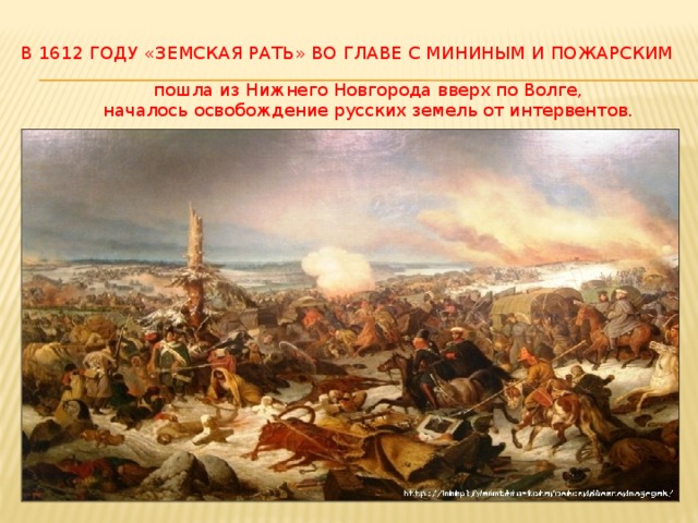 В 1612 году «Земская рать» во главе с Мининым и Пожарским  пошла из Нижнего Новгорода вверх по Волге, началось освобождение русских земель от интервентов. 