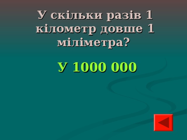 У скільки разів 1 кілометр довше 1 міліметра? У 1000 000 