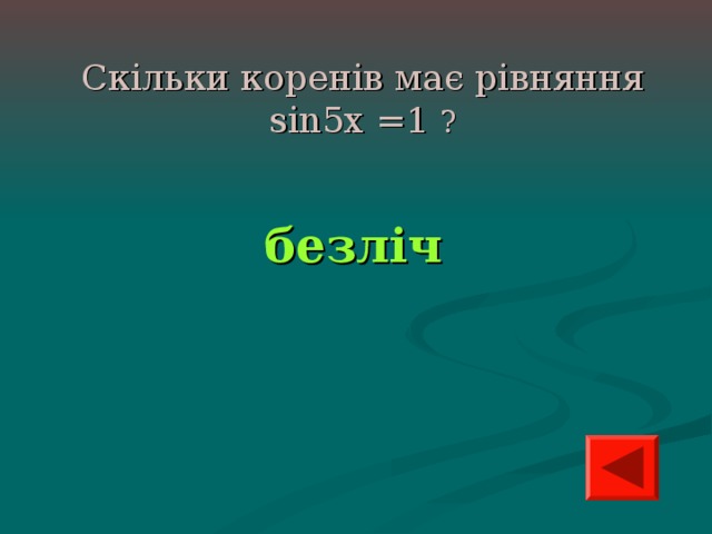 Скільки коренів має рівняння sin5х =1 ? безліч 