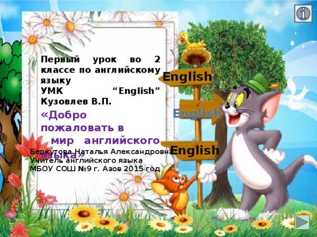 Первый урок во 2 классе по английскому языку УМК “English” Кузовлев В.П. « Добро пожаловать в  мир английского языка » English English English Беркутова Наталья Александровна Учитель английского языка МБОУ СОШ №9 г. Азов 2015 год