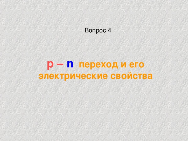 Вопрос 4 p – n  переход и его электрические свойства 