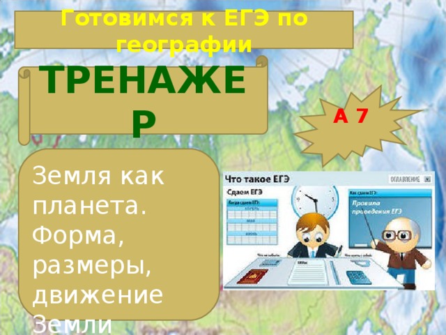Готовимся к ЕГЭ по географии ТРЕНАЖЕР А 7  Земля как планета. Форма, размеры, движение Земли 