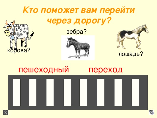 Кто поможет вам перейти через дорогу? зебра? корова? лошадь? пешеходный переход 