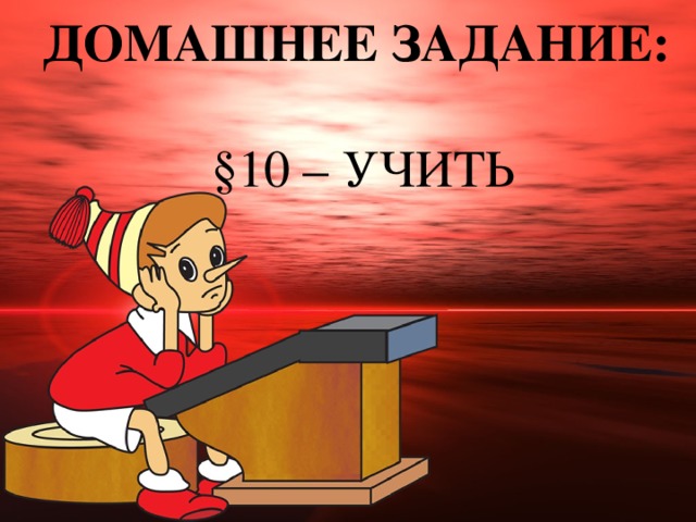 Домашнее задание:   §10 – учить   