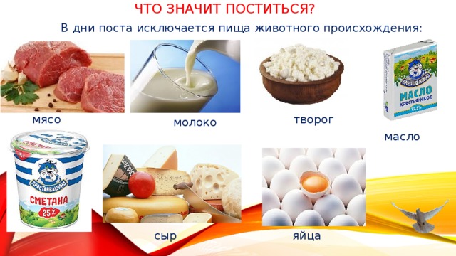 Что значит поститься? В дни поста исключается пища животного происхождения: мясо творог молоко масло яйца сыр 