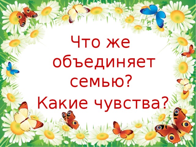 Что же объединяет семью?  Какие чувства?    