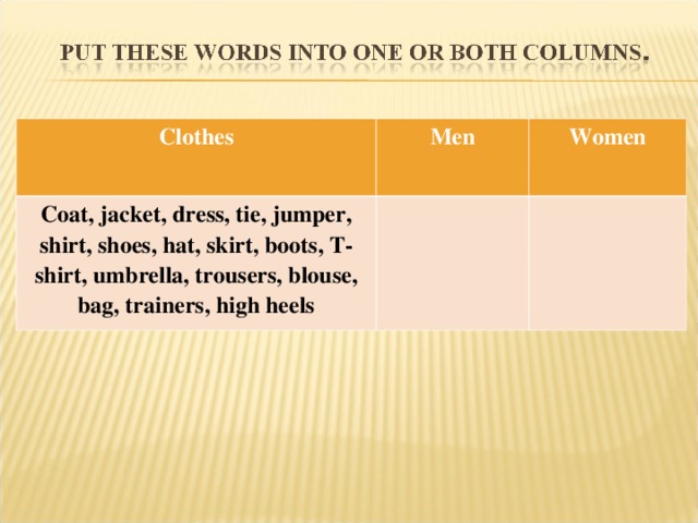 Clothes Men Coat, jacket, dress, tie, jumper, shirt, shoes, hat, skirt, boots, T-shirt, umbrella, trousers, blouse, bag, trainers, high heels Women 