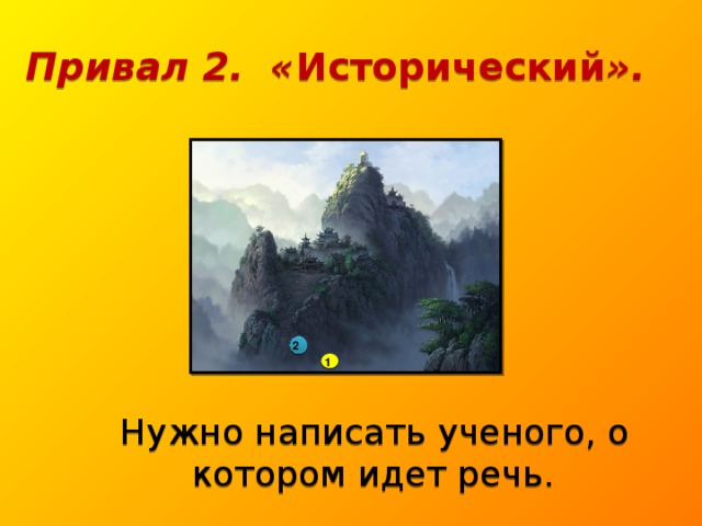 Привал 2. « Исторический ». 2 1  Нужно написать ученого, о котором идет речь.