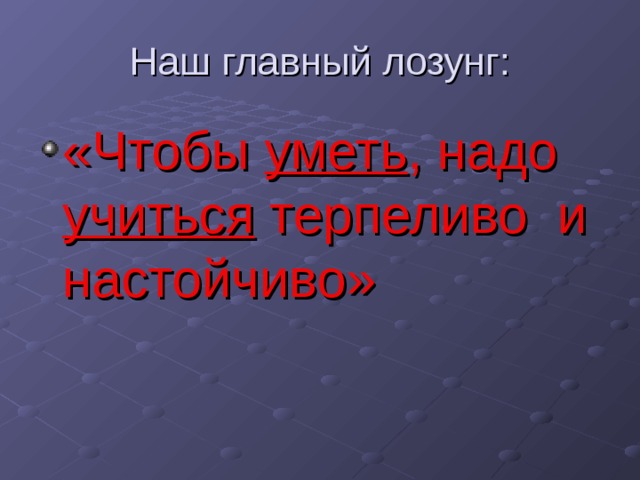 «Чтобы уметь , надо учиться терпеливо и настойчиво» 