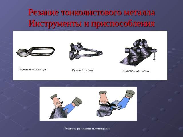 Резание тонколистового металла Инструменты и приспособления Ручные ножницы Ручные тиски Слесарные тиски Резание ручными ножницами 
