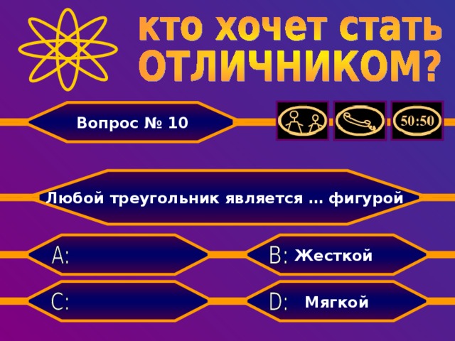 Вопрос № 10 Любой треугольник является … фигурой  Жесткой  Мягкой