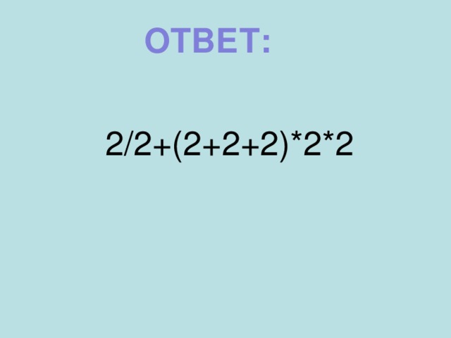 ОТВЕТ: 2/2+(2+2+2)*2*2
