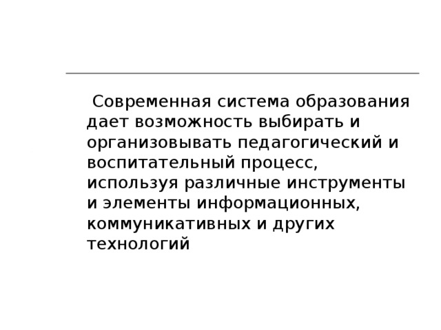 Современная система образования дает возможность выбирать и организовывать педагогический и воспитательный процесс, используя различные инструменты и элементы информационных, коммуникативных и других технологий