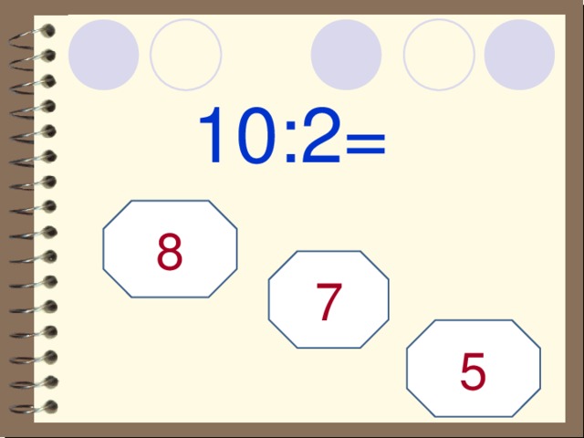 10:2= 8 7 5 