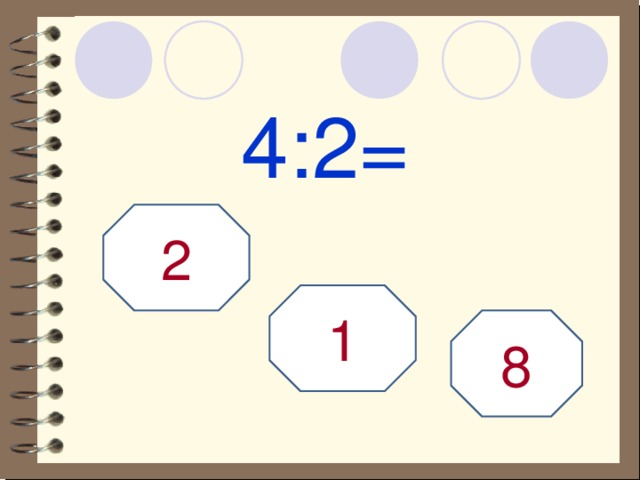 4:2= 2 1 8 