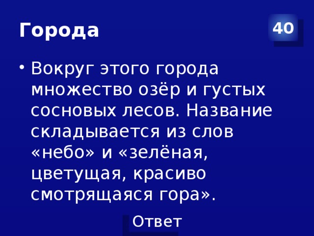 Города 40 Вокруг этого города множество озёр и густых сосновых лесов. Название складывается из слов «небо» и «зелёная, цветущая, красиво смотрящаяся гора». 