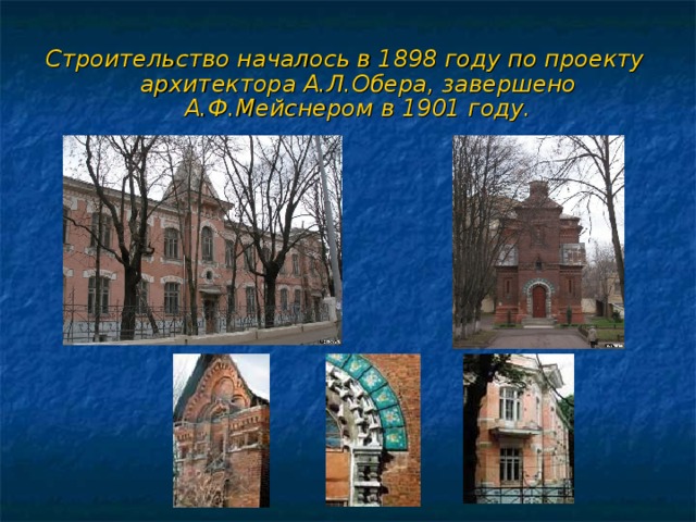 Строительство началось в 1898 году по проекту архитектора А.Л.Обера, завершено А.Ф.Мейснером в 1901 году. 