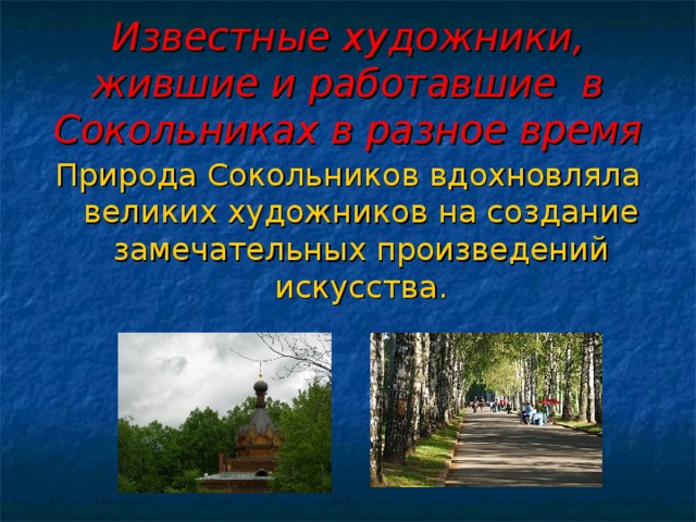 Известные художники, жившие и работавшие в Сокольниках в разное время Природа Сокольников вдохновляла великих художников на создание замечательных произведений искусства. 