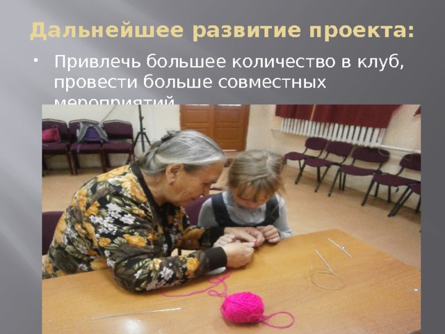 Дальнейшее развитие проекта:   Привлечь большее количество в клуб, провести больше совместных мероприятий. 