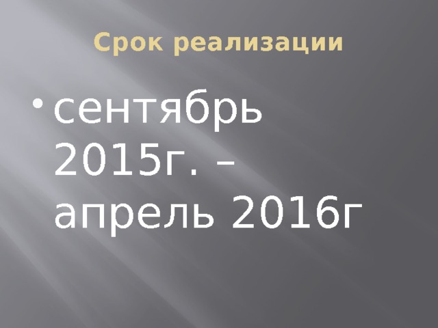 Срок реализации сентябрь 2015г. – апрель 2016г 