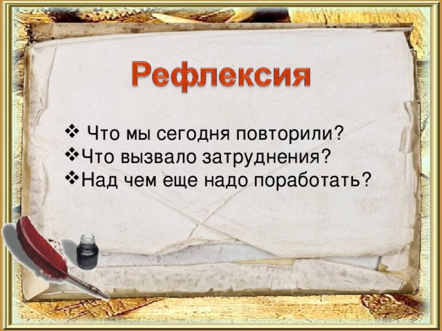 Что мы сегодня повторили? Что вызвало затруднения? Над чем еще надо поработать?